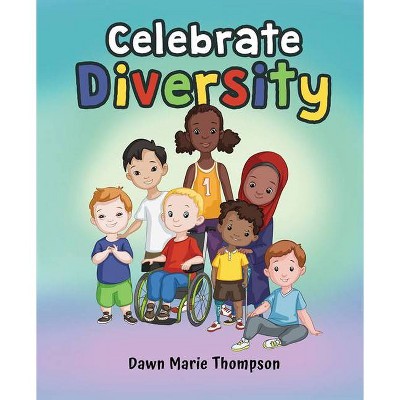 Celebrate Diversity - by  Dawn Marie Thompson (Hardcover)