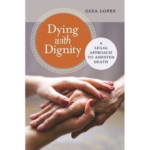 Dying with Dignity - (Global Crime and Justice) by  Giza Lopes (Hardcover) - 1 of 1