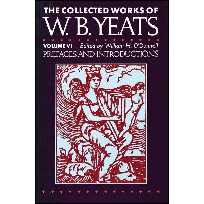 The Collected Works of W.B. Yeats Vol. VI: Prefaces an - by  William Butler Yeats (Paperback)