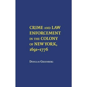 Crime and Law Enforcement in the Colony of New York, 1691-1776 - by  Douglas S Greenberg (Paperback) - 1 of 1