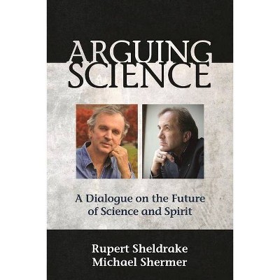 Arguing Science - by  Rupert Sheldrake & Michael Shermer (Paperback)