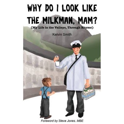 Why Do I Look Like the Milkman, Mam? - by  Kelvin Smith (Paperback)