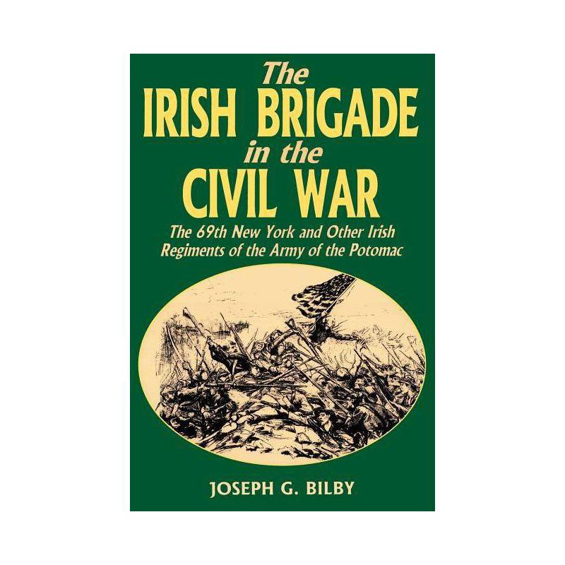 Irish Brigade in the Civil War - by  Joseph G Bilby (Paperback), 1 of 2