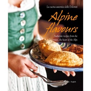 Alpine Flavours: Authentic Recipes from the Dolomites, the Heart of the Alps - by  Miriam Bacher & Franco Cogoli (Hardcover) - 1 of 1