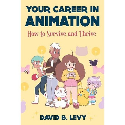 Your Career in Animation (2nd Edition) - by  David B Levy (Paperback)