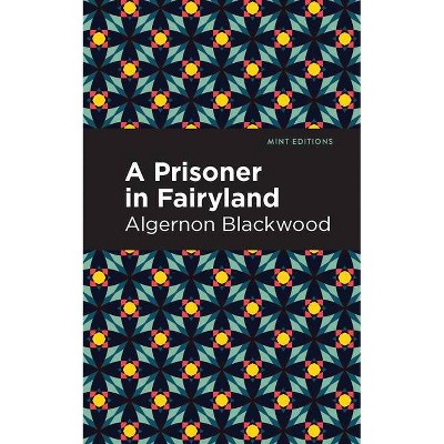 A Prisoner in Fairyland - (Mint Editions) by  Algernon Blackwood (Paperback)