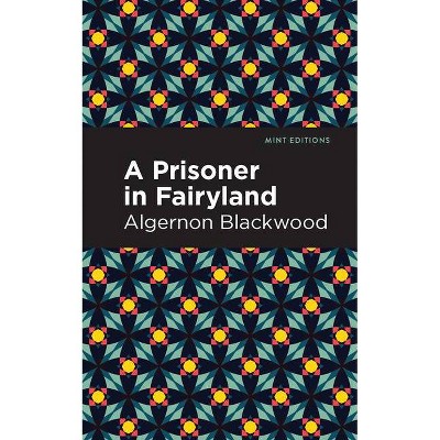 A Prisoner in Fairyland - (Mint Editions) by  Algernon Blackwood (Paperback)