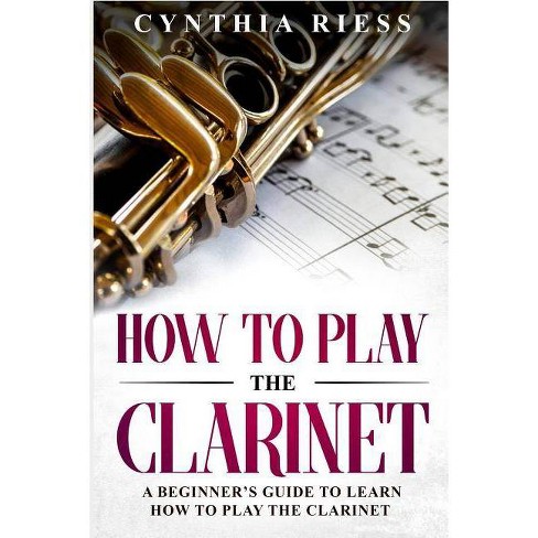 How To Play The Clarinet By Cynthia Riess Paperback