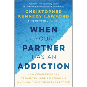 When Your Partner Has an Addiction - by  Christopher Kennedy Lawford & Beverly Engel (Paperback) - 1 of 1