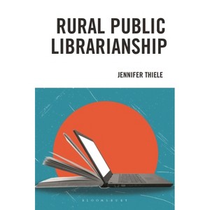 Rural Public Librarianship - by  Jennifer Thiele (Hardcover) - 1 of 1