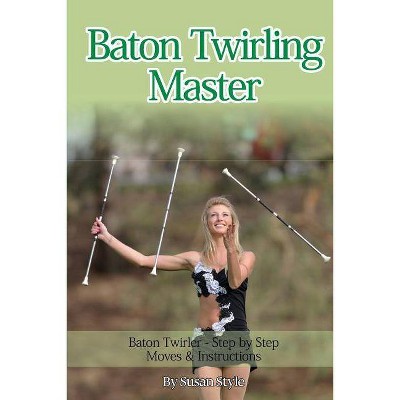 Baton Twirling Master - by  Susan Style (Paperback)