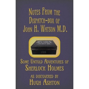 Notes from the Dispatch-Box of John H. Watson M.D. - by  Hugh Ashton (Paperback) - 1 of 1