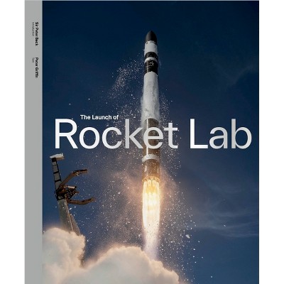 The Launch of Rocket Lab - by  Peter Griffin (Hardcover)