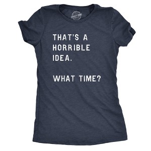 Womens Thats A Horrible Idea What Time T Shirt Funny Sarcastic Cool Humor Top - Crazy Dog Women's T Shirt - 1 of 4