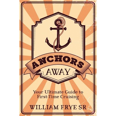 Anchors Away - by  William Frye (Paperback)