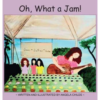 Oh, What a Jam! - by  Angela Childs (Hardcover)