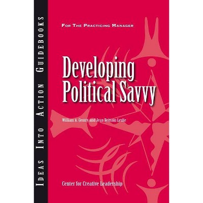 Developing Political Savvy - (J-B CCL (Center for Creative Leadership)) by  William A Gentry & Jean Brittain Leslie & CCL (Paperback)