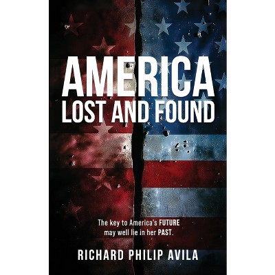 America Lost and Found - by  Richard Philip Avila (Paperback)