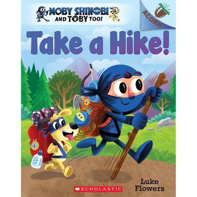 Take a Hike!: An Acorn Book (Moby Shinobi and Toby Too! #2), 2 - by  Luke Flowers (Paperback)