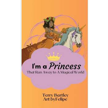I'm a Princess That Ran Away To A Magical World - by  Terry Bartley (Paperback)