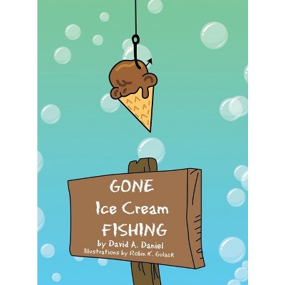 Gone Ice Cream Fishing - by  David A Daniel (Hardcover)