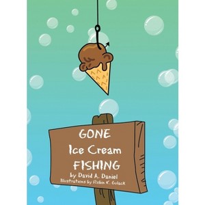 Gone Ice Cream Fishing - by  David A Daniel (Hardcover) - 1 of 1