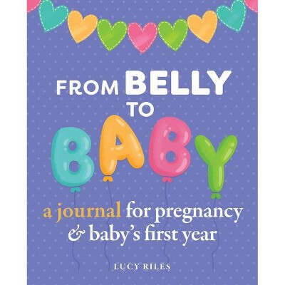 From Belly to Baby - by  Lucy Riles (Paperback)