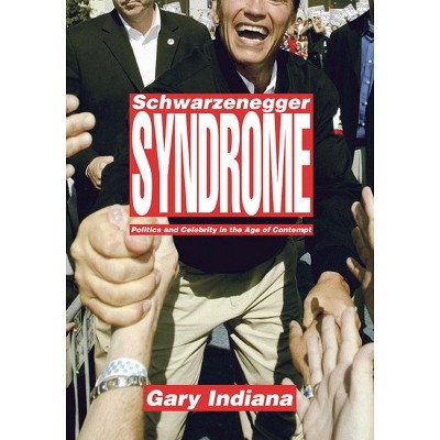 Schwarzenegger Syndrome - by  Gary Indiana (Hardcover)