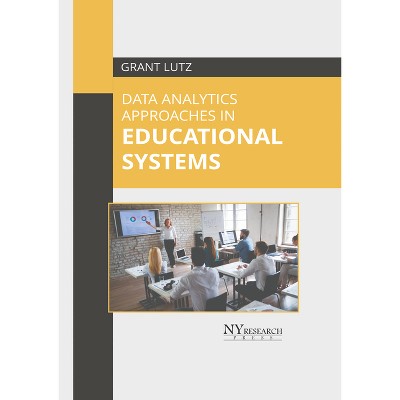Data Analytics Approaches in Educational Systems - by  Grant Lutz (Hardcover)