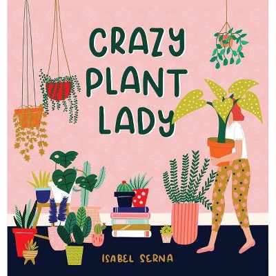 Crazy Plant Lady - by  Isabel Serna (Hardcover)