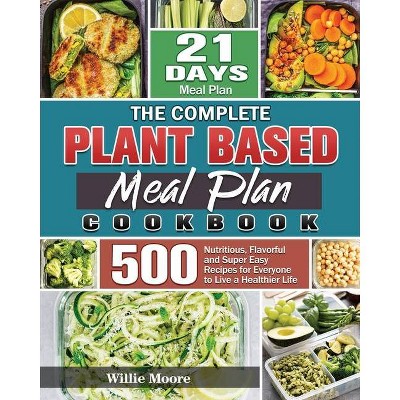 The Complete Plant Based Meal Plan Cookbook - by  Willie Moore (Paperback)