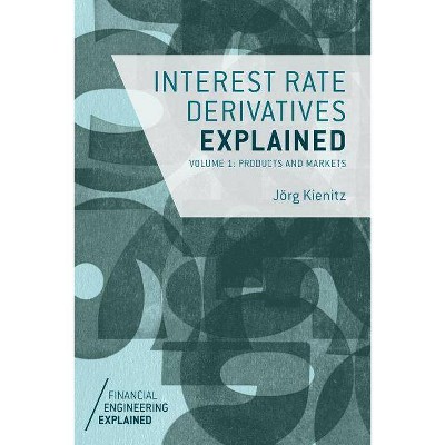 Interest Rate Derivatives Explained, Volume 1 - (Financial Engineering Explained) by  J Kienitz (Hardcover)