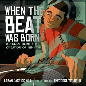 When the Beat Was Born - (Coretta Scott King - John Steptoe Award for New Talent) by  Laban Carrick Hill (Hardcover) - 1 of 1