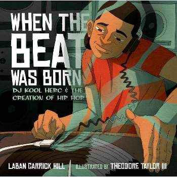 When the Beat Was Born - (Coretta Scott King - John Steptoe Award for New Talent) by  Laban Carrick Hill (Hardcover)
