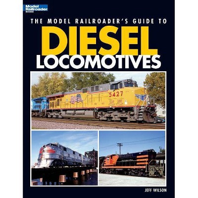 Model Railroader's Guide to Diesel Locomotives - by  Jeff Wilson (Paperback)