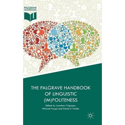 The Palgrave Handbook of Linguistic (Im)Politeness - by  Jonathan Culpeper & Michael Haugh & Dániel Z Kádár (Hardcover)