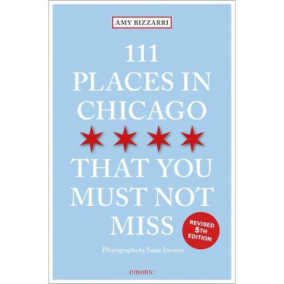 111 Places in Chicago That You Must Not Miss - by  Amy Bizzarri (Paperback)