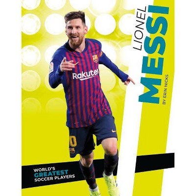 Lionel Messi - (World's Greatest Soccer Players) by  Erin Nicks (Paperback)