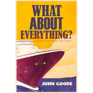 What about Everything? - (Tales from Foster High) by  John Goode (Paperback) - 1 of 1