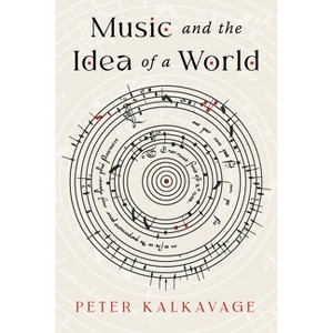 Music and the Idea of a World - by  Peter Kalkavage (Paperback) - 1 of 1
