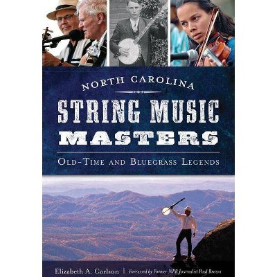 North Carolina String Music Masters: Old-Time And Bluegrass Legends (Paperback)