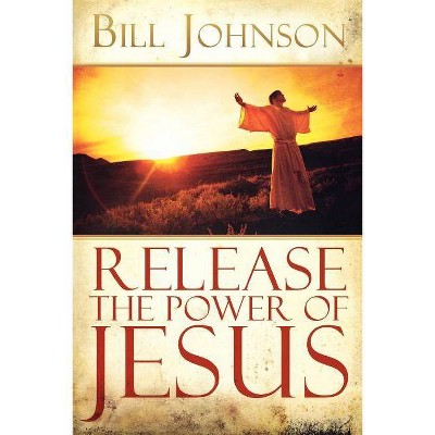 Release the Power of Jesus - by  Bill Johnson (Paperback)