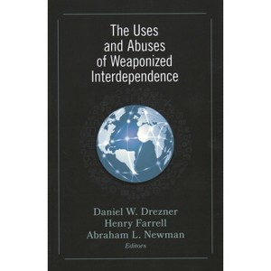 Uses and Abuses of Weaponized Interdependence - by  Daniel W Drezner & Henry Farrell & Abraham L Newman (Paperback) - 1 of 1