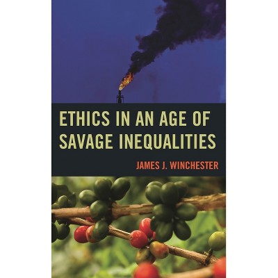 Ethics in an Age of Savage Inequalities - by  James Winchester (Hardcover)