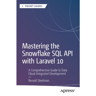 Mastering the Snowflake SQL API with Laravel 10 - (Apress Pocket Guides) by  Ronald Steelman (Paperback)