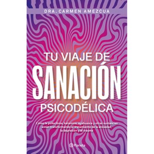 Tu Viaje de Sanación Psicodélica / Your Psychedelic Healing Journey - by  Carmen Amezcua (Paperback) - 1 of 1