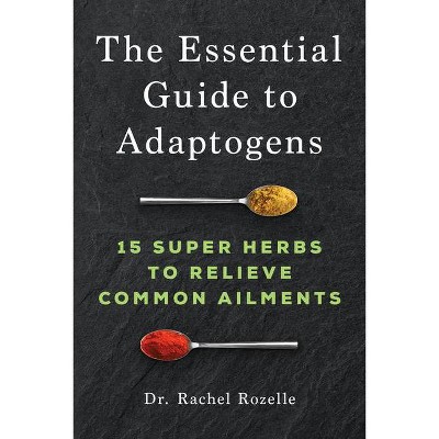 The Essential Guide to Adaptogens - by  Rachel Rozelle (Paperback)