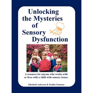 Unlocking the Mysteries of Sensory Dysfunction - by  Elizabeth Anderson & Pauline Emmons (Paperback) - 1 of 1