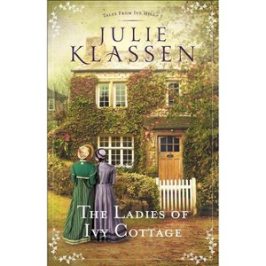 The Ladies of Ivy Cottage - (Tales from Ivy Hill) by  Julie Klassen (Paperback) - 1 of 1
