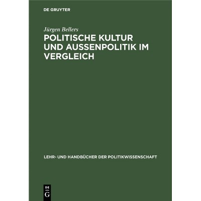 Politische Kultur und Außenpolitik im Vergleich - (Lehr- Und Handbücher Der Politikwissenschaft) by  Jürgen Bellers (Hardcover)